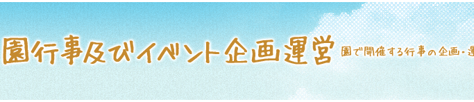 園行事及びイベント企画運営 園で開催する行事の企画・運営をお手伝い